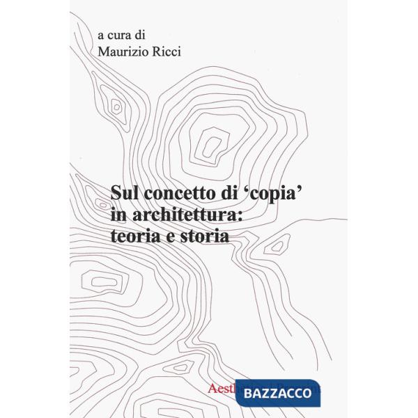 Aesthetica preprint (2024). Vol. 125: Sul concetto di «copia» in architettura: teoria e storia