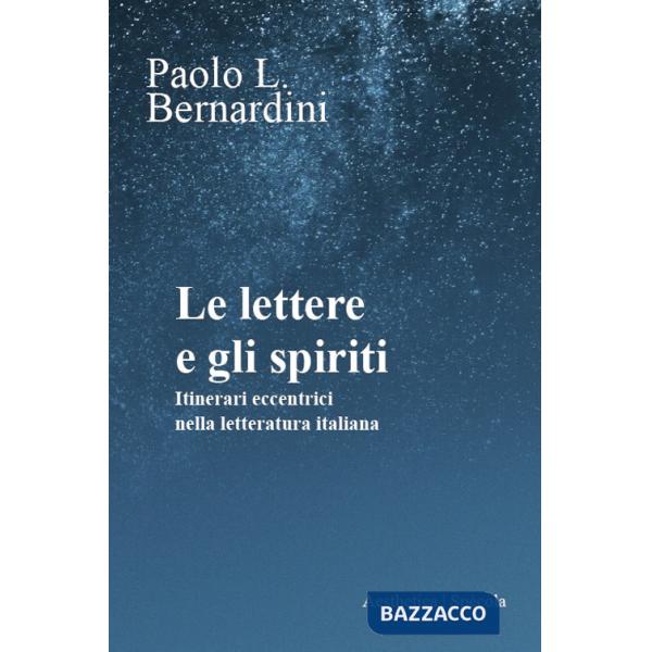 Lettere e gli spiriti. Itinerari eccentrici nella letteratura italiana (Le)