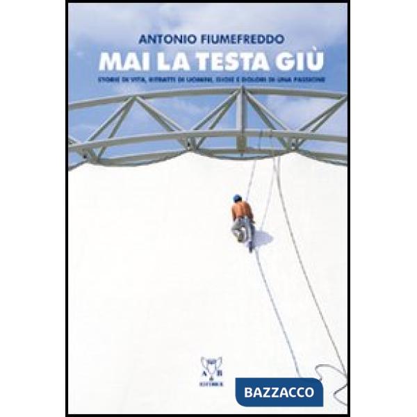 Mai la testa giù. Storie di vita, ritratti di uomini e dolori di una passione