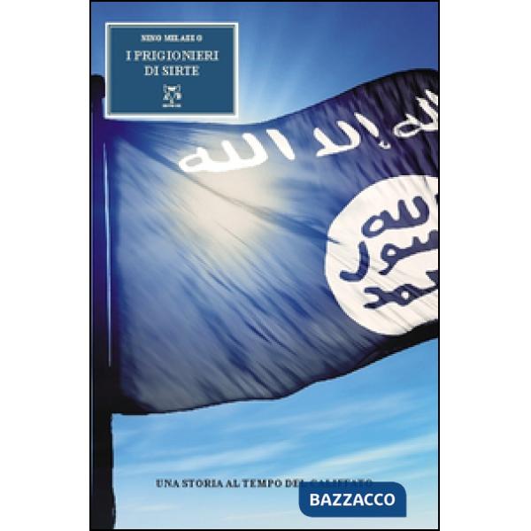 Prigioneri di Sirte. Una storia al tempo del califfato (I)