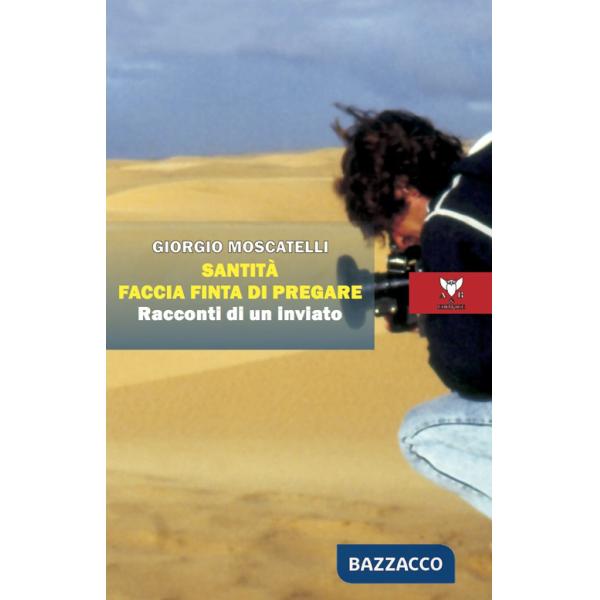 Santità faccia finta di pregare. Racconti di un inviato