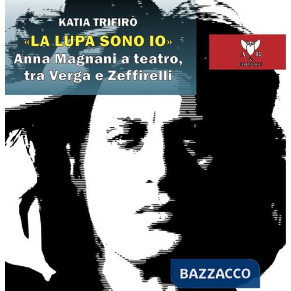 Lupa sono io». Anna Magnani a teatro, tra Verga e Zeffirelli («La)