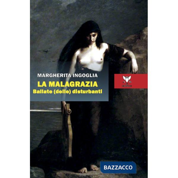 Malagrazia. Ballate (delle) disturbanti (La)