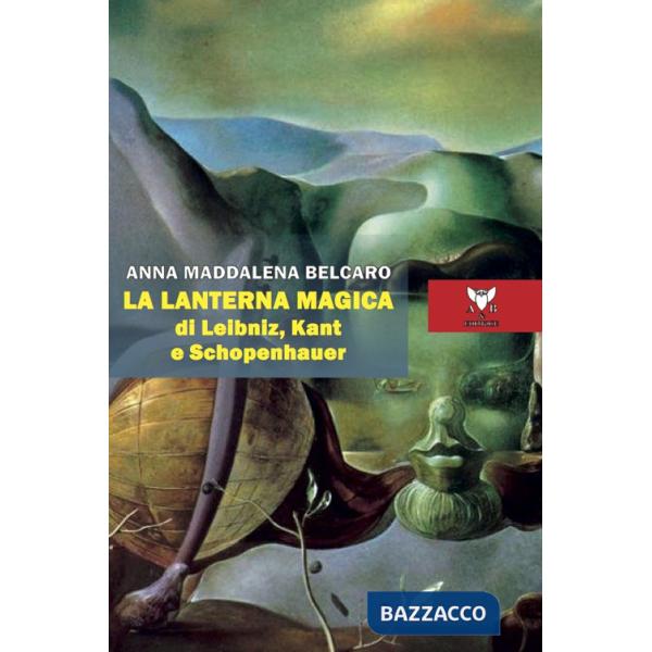 Lanterna magica di Leibniz, Kant e Schopenhauer (La)