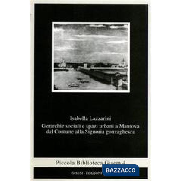 Gerarchie sociali e spazi urbani a Mantova dal comune alla signoria gonzaghesca