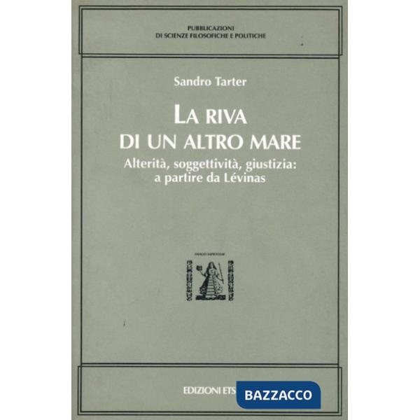Riva di un altro mare. Alterità, soggettività, giustizia: a partire da Lévinas (