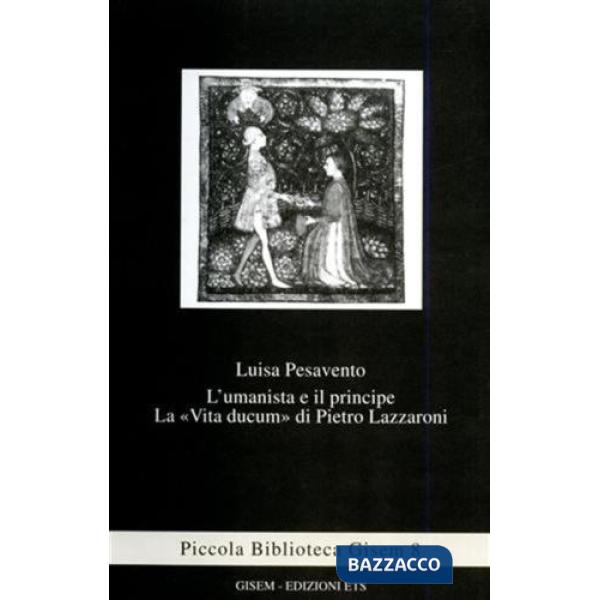 Umanista e il principe. La «Vita ducum» di Pietro Lazzaroni (L')