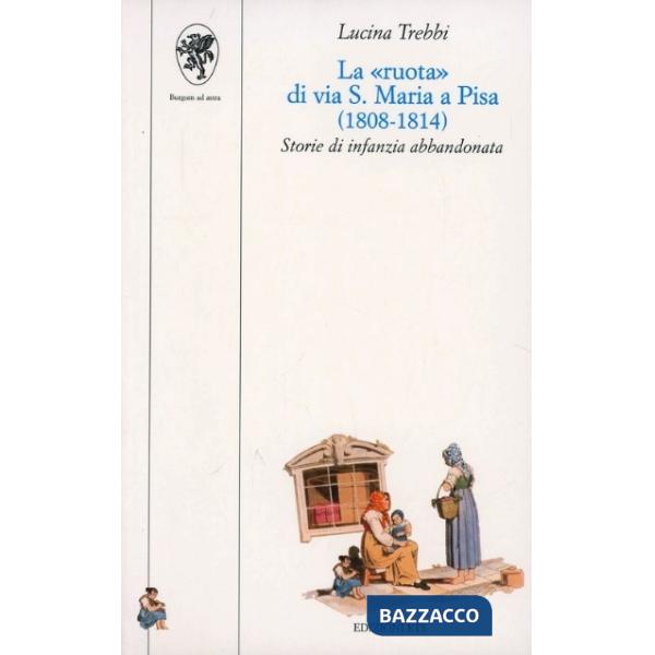 «Ruota» di via S. Maria a Pisa (1808-1814). Storie di infanzia abbandonata (La)
