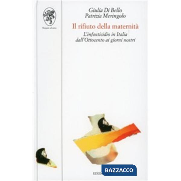 Rifiuto della maternità. L'infanticidio in Italia dall'Ottocento ai giorni nostr
