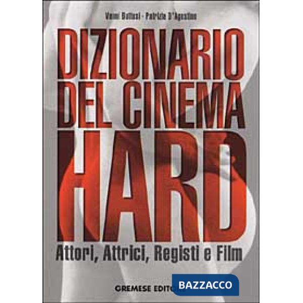 Dizionario del cinema hard. Attori, Attrici, Registi e Film