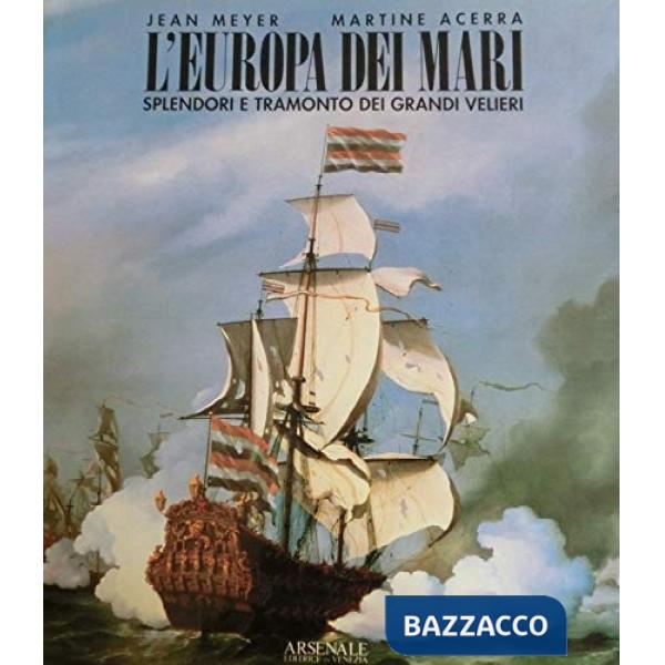 Europa dei mari. Splendori e tramonto dei grandi velieri. Ediz. illustrata (L')