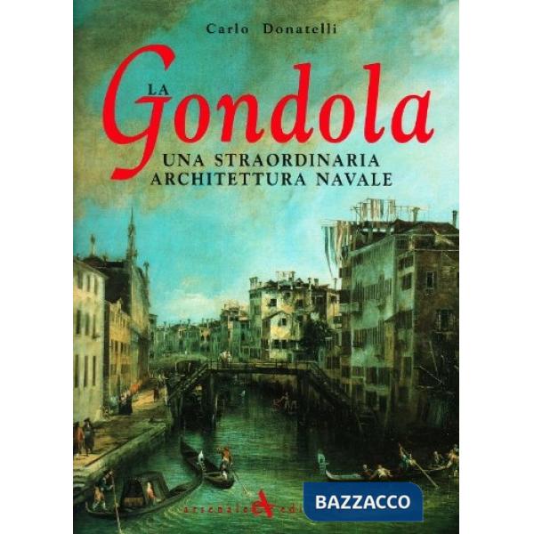 Gondola. Una straordinaria architettura navale. Ediz. illustrata (La)