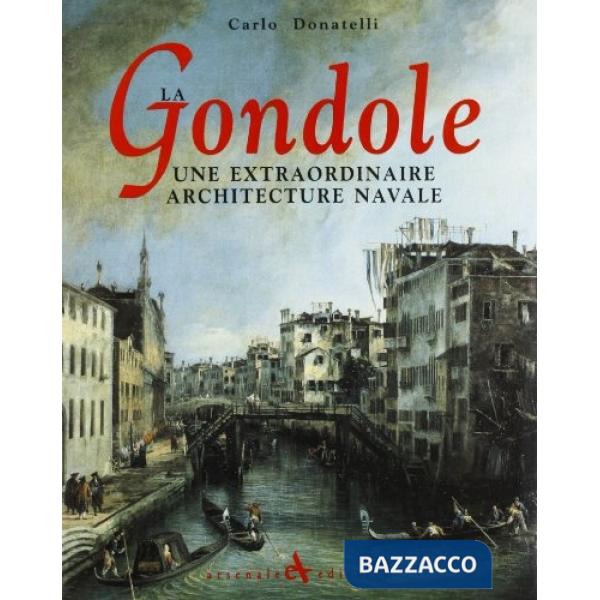 Gondole. Une extraordinaire architecture navale. Ediz. illustrata (La)