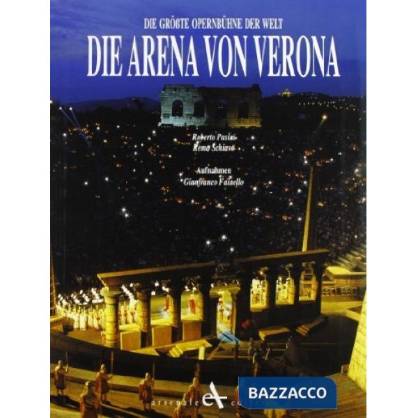 Arena von Verona. Die grosste opernbuehne der welt. Ediz. illustrata (Die)