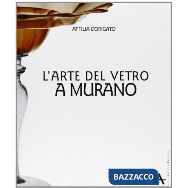 Arte del vetro a Murano. Ediz. illustrata (L')