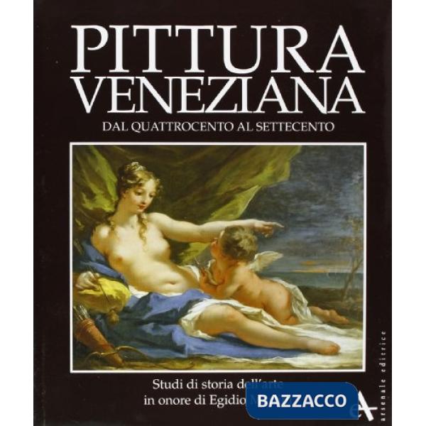 Pittura veneziana dal Quattrocento al Settecento. Studi in onore di Egidio Martini. Ediz. illustrata