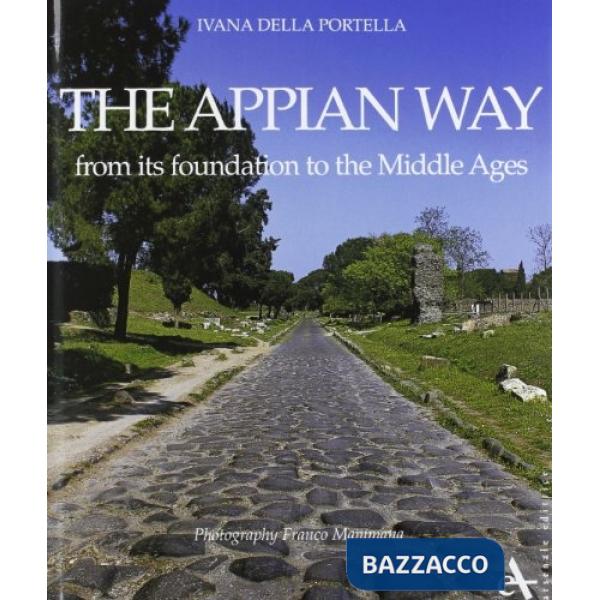 Appian way. From its foundation to the Middle Ages. Ediz. illustrata (The)