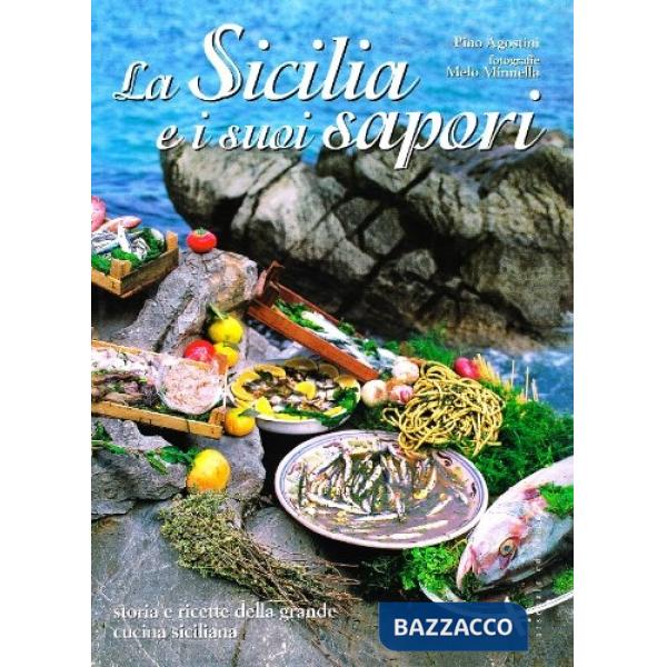 Sicilia e i suoi sapori. Storia e ricette della grande cucina siciliana. Ediz. illustrata (La)