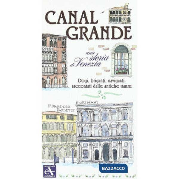 Canal Grande. Una storia di Venezia. Dogi, briganti, naviganti, raccontati dalle antiche stanze