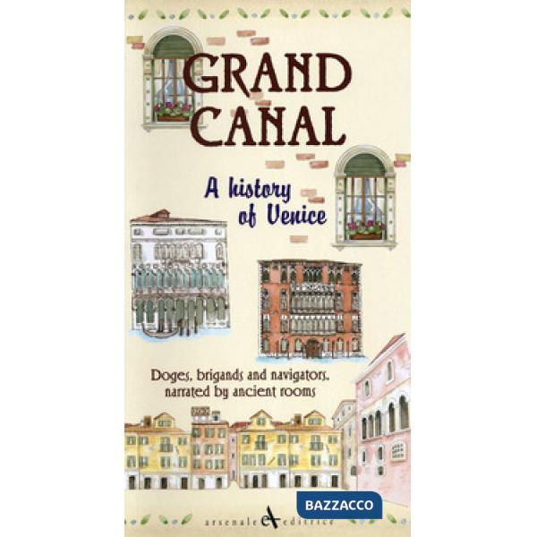 Grand canal. A history of venice. Doges, brigands and navigators, narrated by ancient rooms