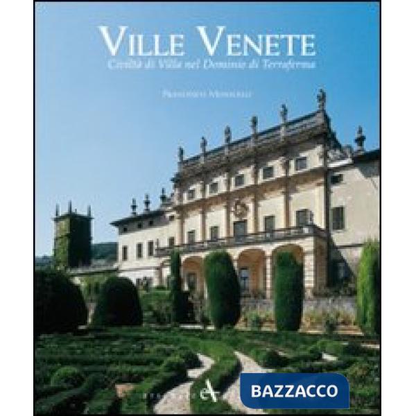 Ville venete. Civiltà di villa nel dominio di Terraferma. Ediz. illustrata