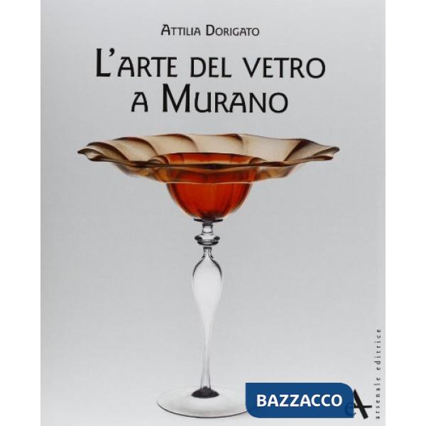 Arte del vetro a Murano. Ediz. illustrata (L')