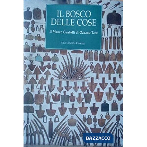 Bosco delle cose. Il Museo Guatelli di Ozzano Taro (Il)