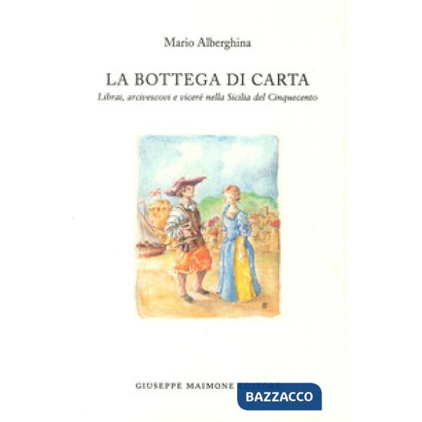 Bottega di carta. Librai, arcivescovi e viceré nella Sicilia del Cinquecento (La