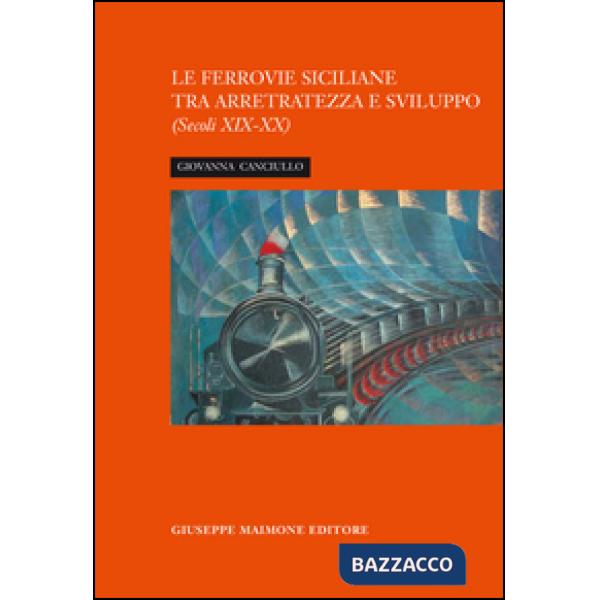 Ferrovia siciliana tra arretratezza e sviluppo. Secoli XIX-XX (La)