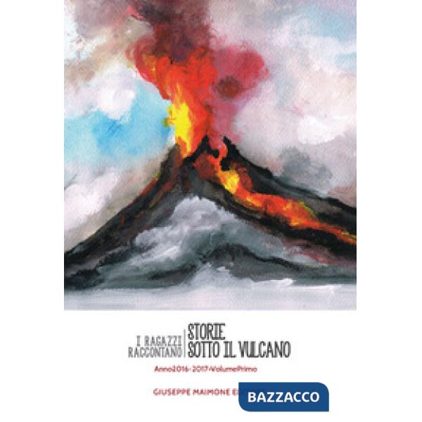 Storie sotto il vulcano. I ragazzi raccontano. Anno 2016-2017. Vol. 1