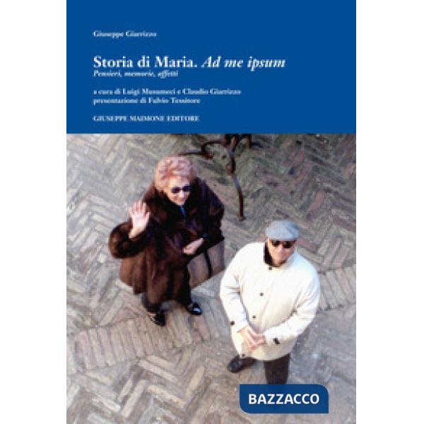 Storia di Maria. Ad me ipsum. Pensieri, memorie, affetti