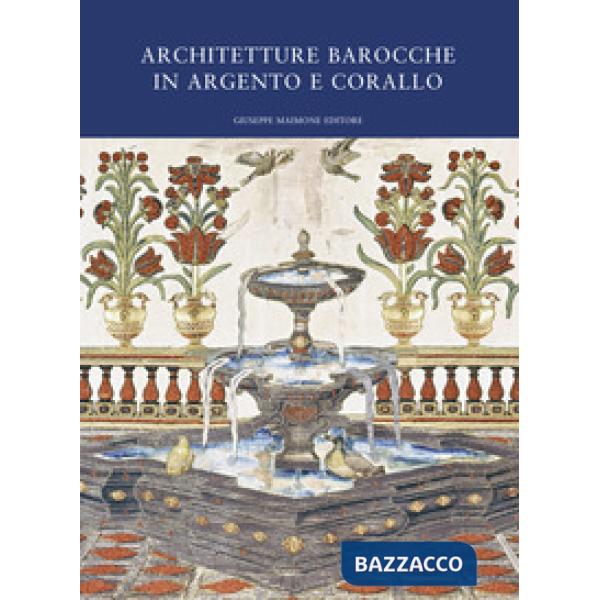 Architetture barocche in argento e corallo. Catalogo della mostra (Catania, 20 l