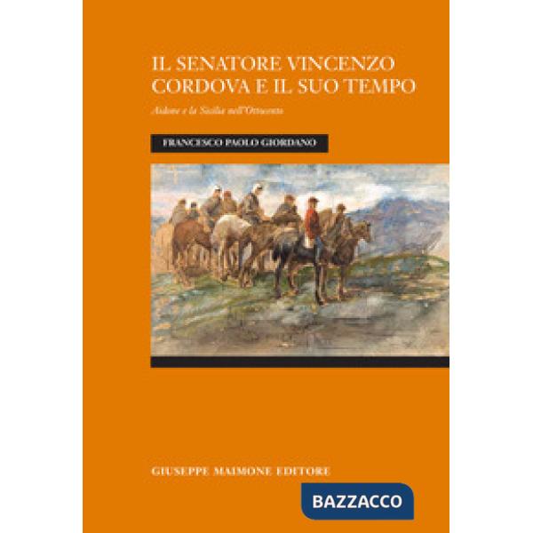 Senatore Vincenzo Cordova e il suo tempo. Aidone e la Sicilia nell'Ottocento (Il)