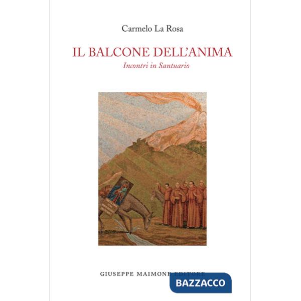 Balcone dell'anima. Incontri in Santuario (Il)
