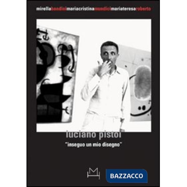 Luciano Pistoi. Inseguo un mio disegno. Ediz. illustrata