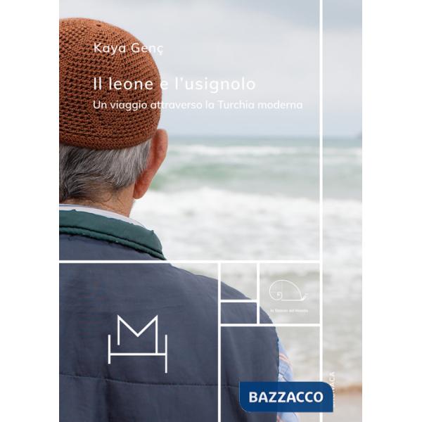 Leone e l'usignolo. Un viaggio attraverso la Turchia moderna (Il)