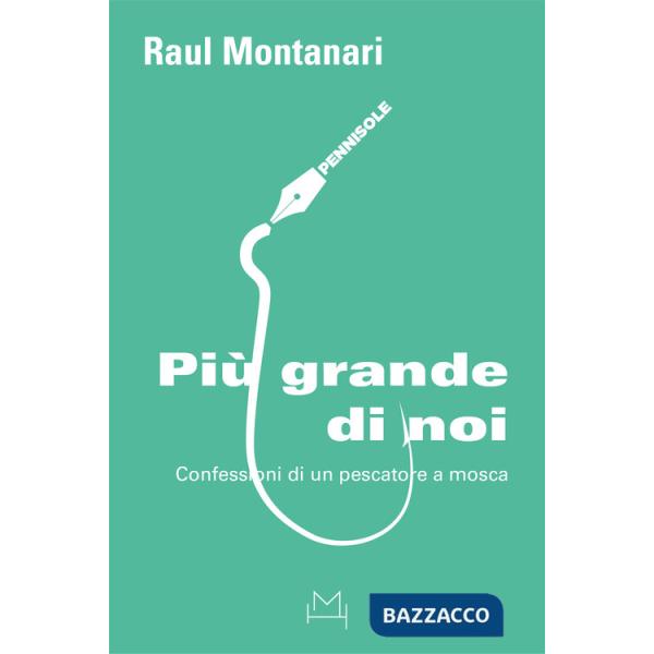 Più grande di noi. Confessioni di un pescatore a mosca