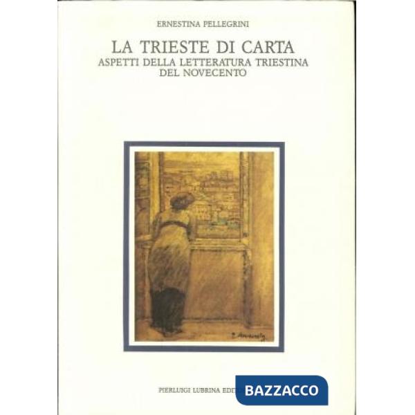 Trieste di carta. Aspetti della letteratura triestina del Novecento (La)