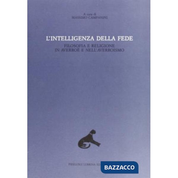 Intelligenza della fede. Filosofia e religione in Averroè e nell'averroismo (L')