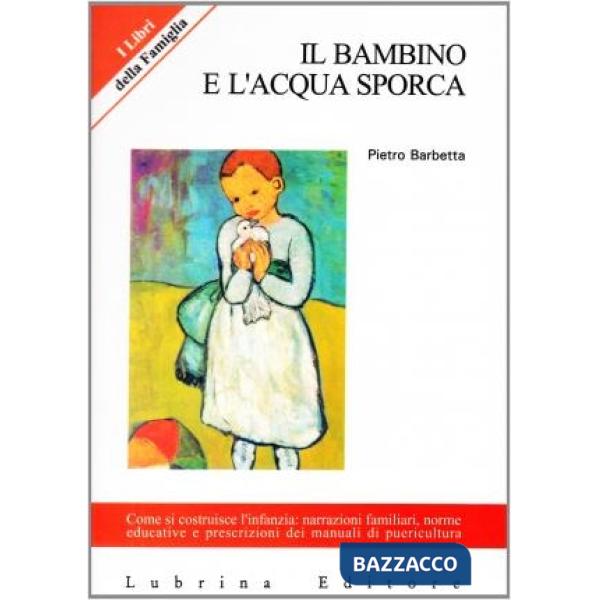 Bambino e l'acqua sporca. Come si costruisce l'infanzia (Il)