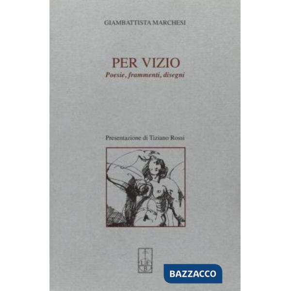 Per vizio. Poesie, frammenti, disegni