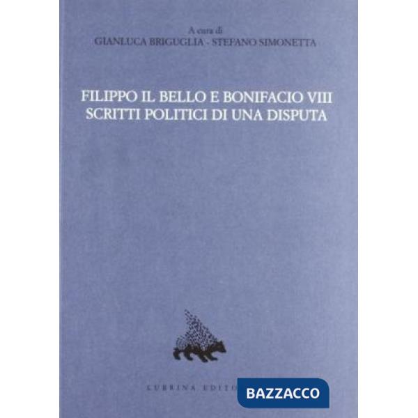 Filippo il Bello e Bonifacio VIII. Scritti politici di una disputa. Vol. 12