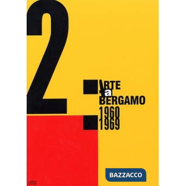 Arte a Bergamo 1960-1969. Catalogo della mostra (Bergamo, 30 novembre 2002-2 mar