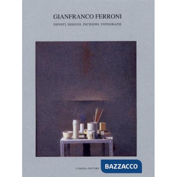 Gianfranco Ferroni. Dipinti, disegni, incisioni, fotografie. Catalogo della most