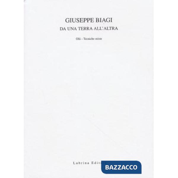 Giuseppe Biagi. Da una terra all'altra. Olii. Tecniche miste