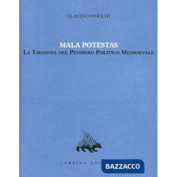 Mala potestas. La tirannia nel pensiero politico medioevale