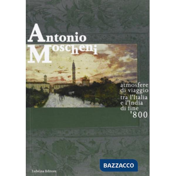 Antonio Moscheni. Atmosfere di viaggio tra l'Italia e l'India di fine '800