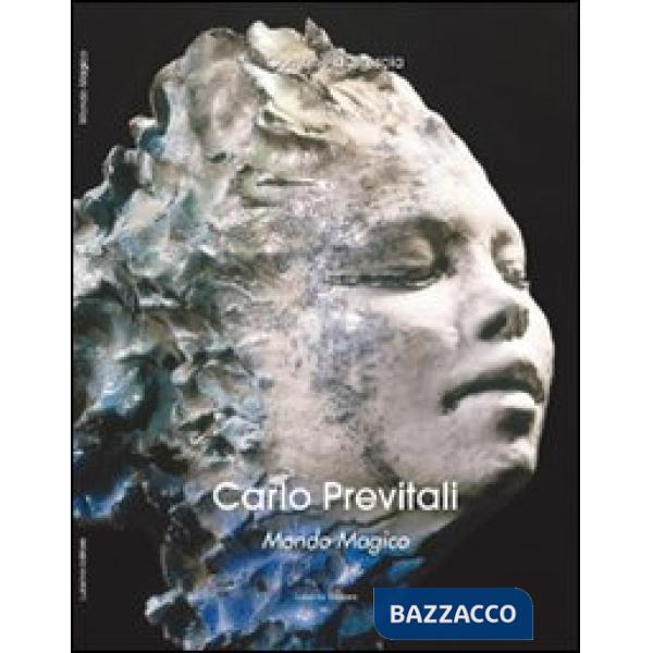 Carlo Previtali. Mondo magico. Natura, mito, metamorfosi nella scultura di Carlo Previtali. Ediz. illustrata