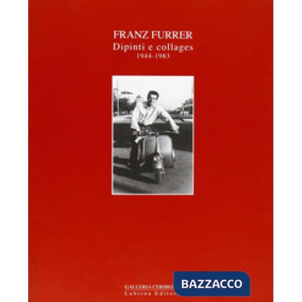 Franz Furrer. Dipinti e collages 1944-1983. Ediz. illustrata