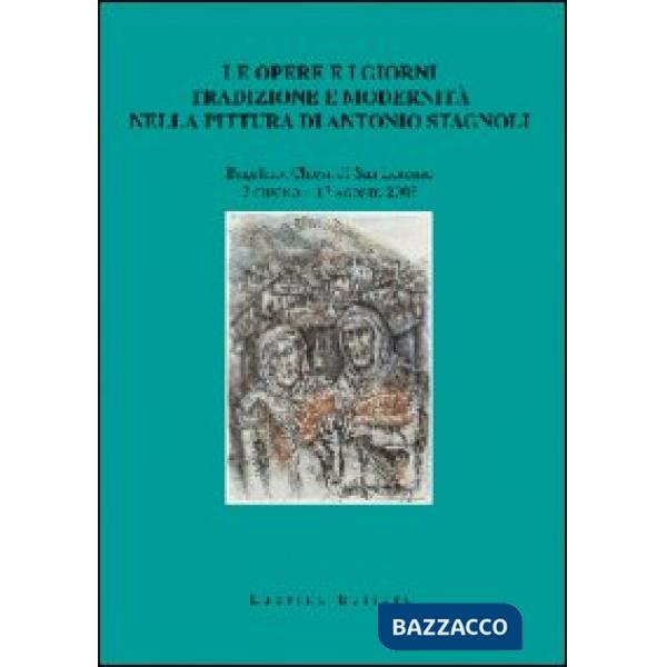 Opere e i giorni. Tradizione e modernità nella pittura di Antonio Stagnoli (Le)